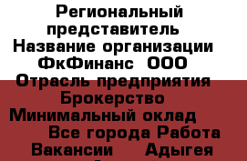 Региональный представитель › Название организации ­ ФкФинанс, ООО › Отрасль предприятия ­ Брокерство › Минимальный оклад ­ 40 000 - Все города Работа » Вакансии   . Адыгея респ.,Адыгейск г.